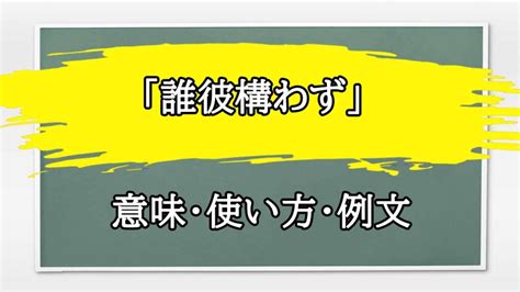 誰彼構わず 意味|「誰彼かまわず」の例文と意味・使い方をビジネスマ。